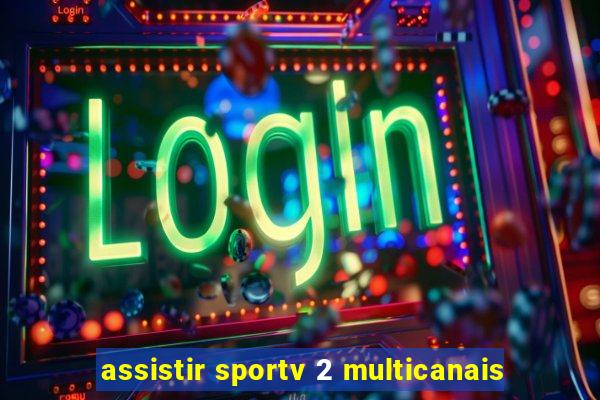 assistir sportv 2 multicanais